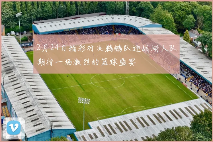 2月24日精彩对决鹈鹕队迎战湖人队期待一场激烈的篮球盛宴