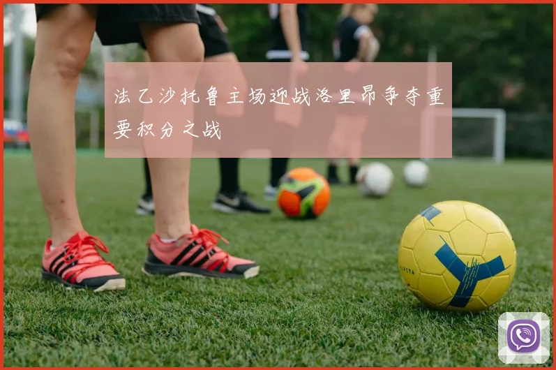 法乙沙托鲁主场迎战洛里昂争夺重要积分之战
